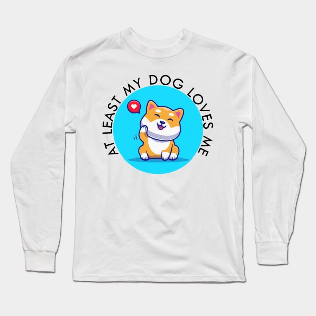 at least my dog loves me Long Sleeve T-Shirt by Geoji 